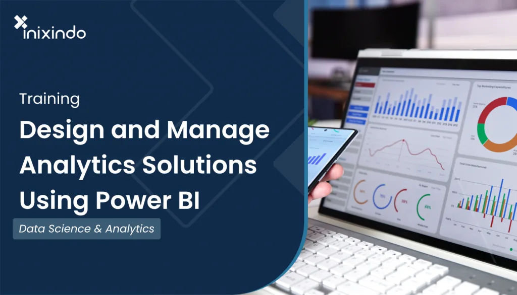 Design and Manage Analytics Solutions Using Power BI
